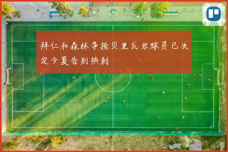 拜仁和森林争抢贝里瓦尔球员已决定今夏告别热刺