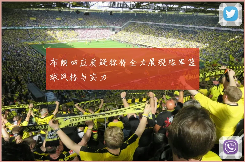 布朗回应质疑称将全力展现绿军篮球风格与实力