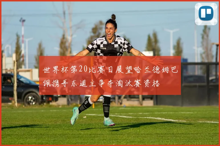 世界杯第20比赛日展望哈兰德姆巴佩携手东道主争夺淘汰赛资格