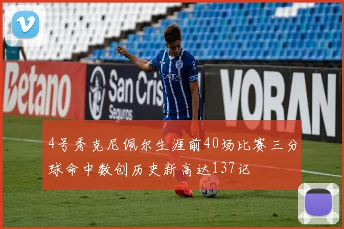 4号秀克尼佩尔生涯前40场比赛三分球命中数创历史新高达137记